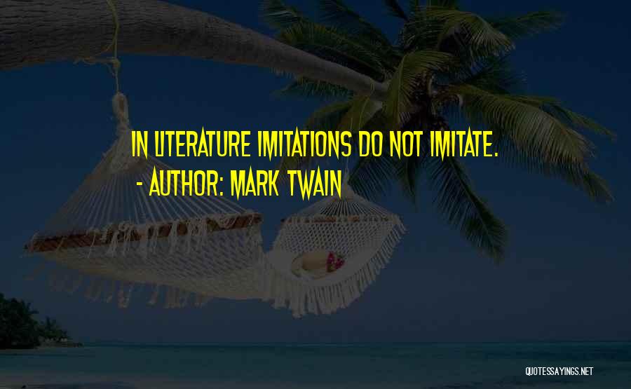 Mark Twain Quotes: In Literature Imitations Do Not Imitate.
