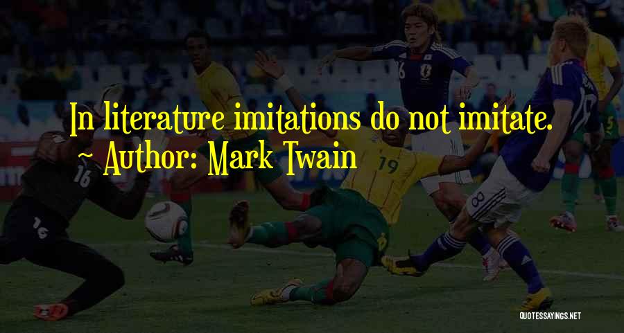 Mark Twain Quotes: In Literature Imitations Do Not Imitate.