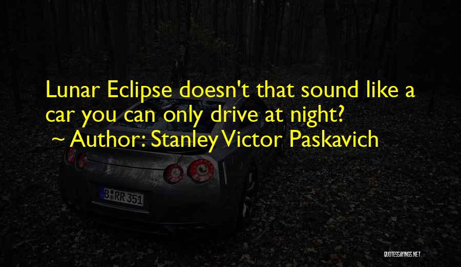 Stanley Victor Paskavich Quotes: Lunar Eclipse Doesn't That Sound Like A Car You Can Only Drive At Night?