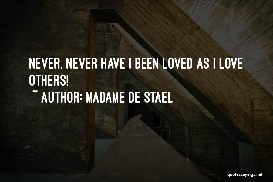 Madame De Stael Quotes: Never, Never Have I Been Loved As I Love Others!