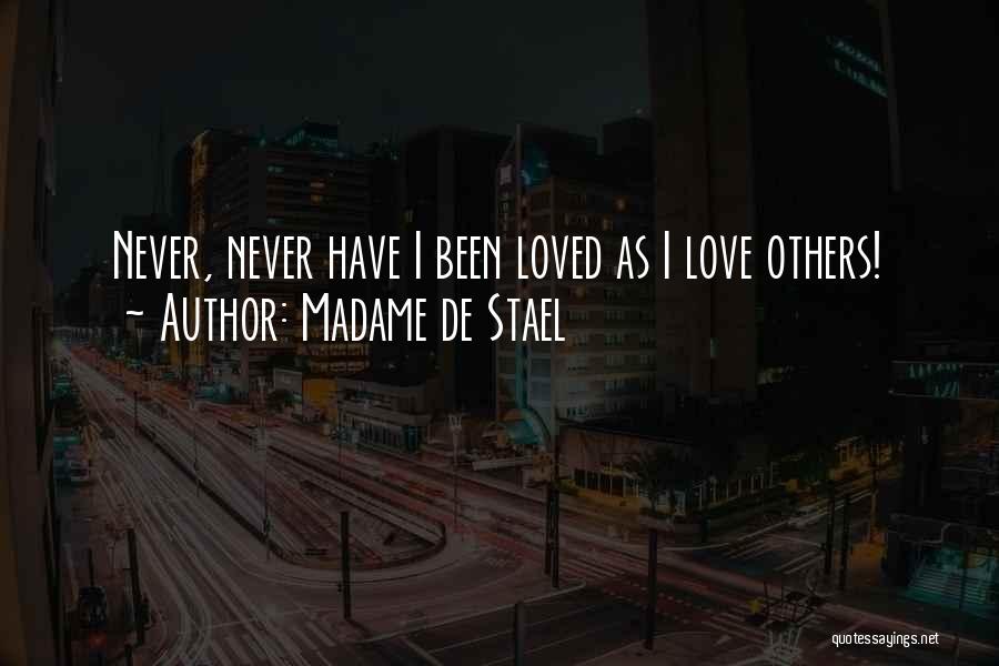 Madame De Stael Quotes: Never, Never Have I Been Loved As I Love Others!