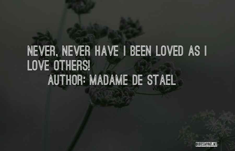 Madame De Stael Quotes: Never, Never Have I Been Loved As I Love Others!