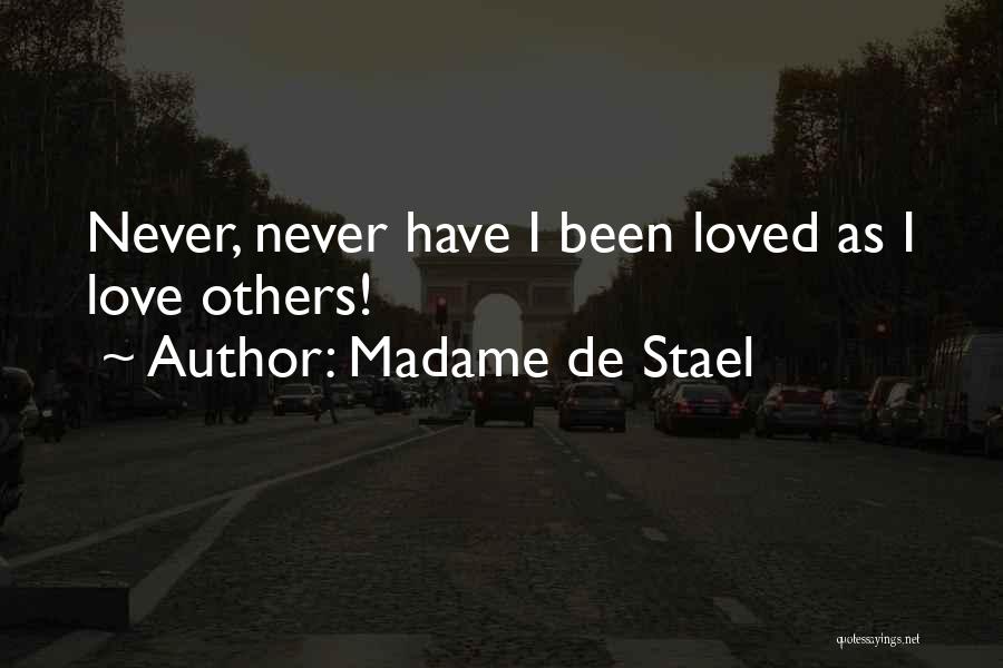 Madame De Stael Quotes: Never, Never Have I Been Loved As I Love Others!