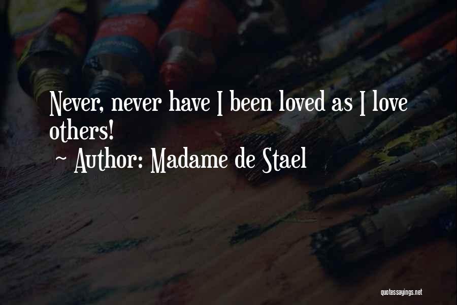 Madame De Stael Quotes: Never, Never Have I Been Loved As I Love Others!