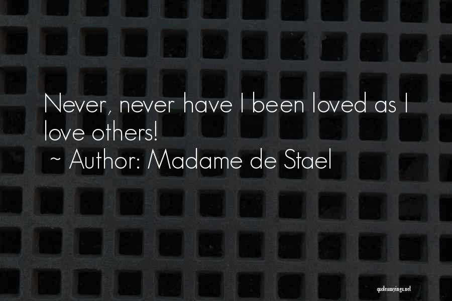 Madame De Stael Quotes: Never, Never Have I Been Loved As I Love Others!