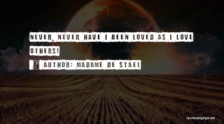 Madame De Stael Quotes: Never, Never Have I Been Loved As I Love Others!