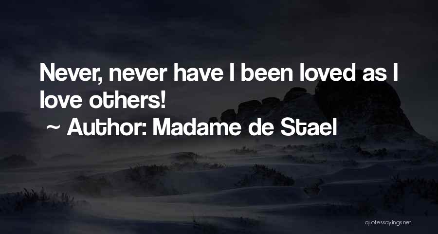 Madame De Stael Quotes: Never, Never Have I Been Loved As I Love Others!