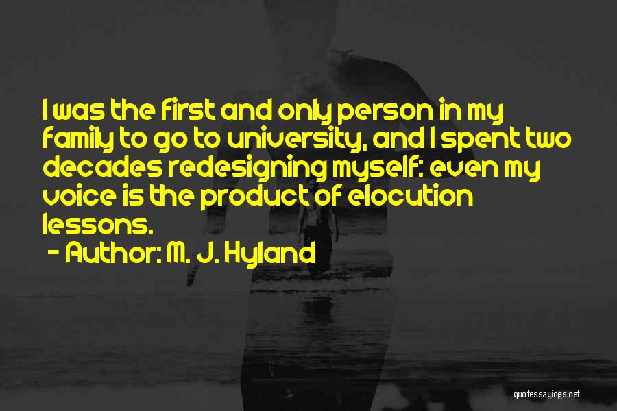 M. J. Hyland Quotes: I Was The First And Only Person In My Family To Go To University, And I Spent Two Decades Redesigning