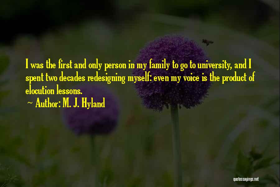 M. J. Hyland Quotes: I Was The First And Only Person In My Family To Go To University, And I Spent Two Decades Redesigning