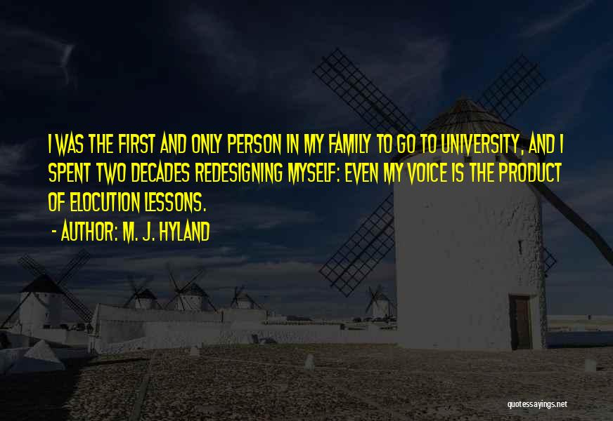 M. J. Hyland Quotes: I Was The First And Only Person In My Family To Go To University, And I Spent Two Decades Redesigning