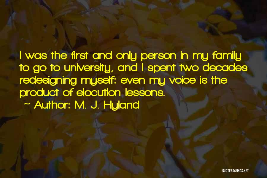 M. J. Hyland Quotes: I Was The First And Only Person In My Family To Go To University, And I Spent Two Decades Redesigning