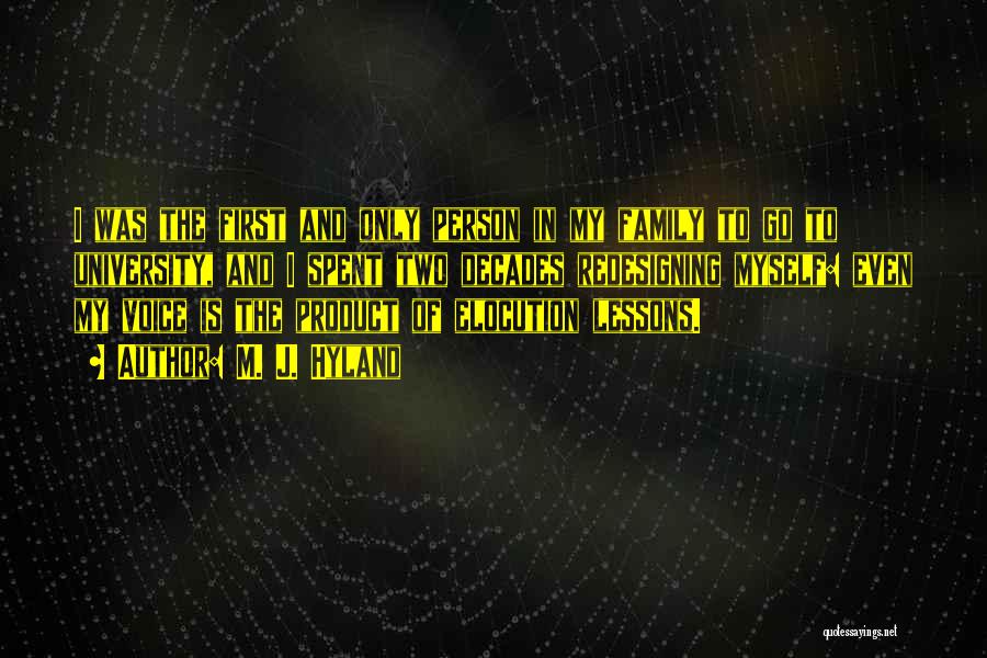 M. J. Hyland Quotes: I Was The First And Only Person In My Family To Go To University, And I Spent Two Decades Redesigning
