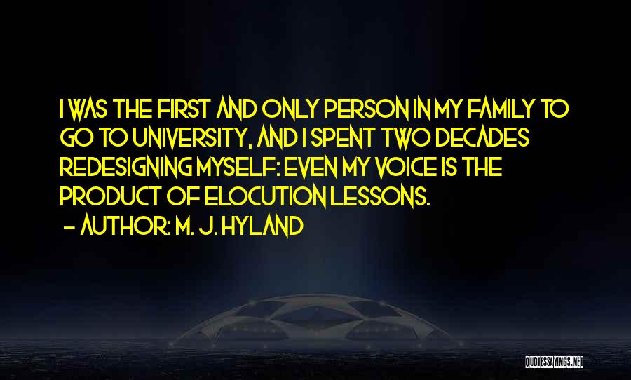 M. J. Hyland Quotes: I Was The First And Only Person In My Family To Go To University, And I Spent Two Decades Redesigning