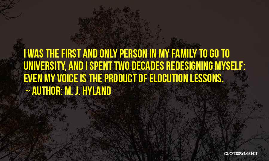 M. J. Hyland Quotes: I Was The First And Only Person In My Family To Go To University, And I Spent Two Decades Redesigning