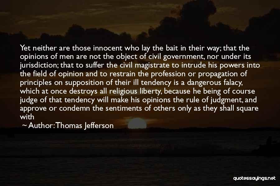 Thomas Jefferson Quotes: Yet Neither Are Those Innocent Who Lay The Bait In Their Way; That The Opinions Of Men Are Not The