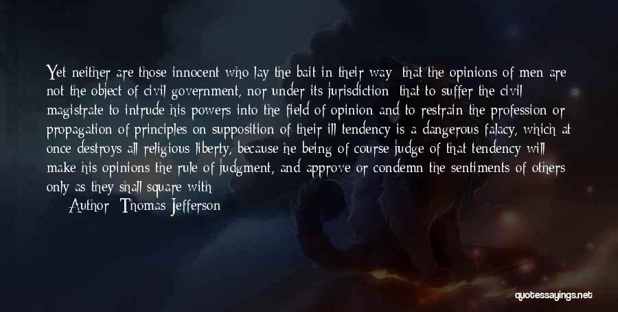 Thomas Jefferson Quotes: Yet Neither Are Those Innocent Who Lay The Bait In Their Way; That The Opinions Of Men Are Not The