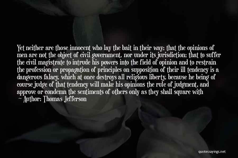 Thomas Jefferson Quotes: Yet Neither Are Those Innocent Who Lay The Bait In Their Way; That The Opinions Of Men Are Not The