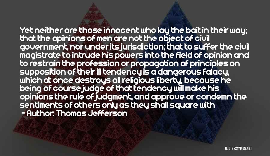 Thomas Jefferson Quotes: Yet Neither Are Those Innocent Who Lay The Bait In Their Way; That The Opinions Of Men Are Not The