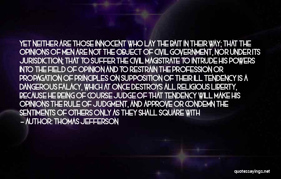 Thomas Jefferson Quotes: Yet Neither Are Those Innocent Who Lay The Bait In Their Way; That The Opinions Of Men Are Not The