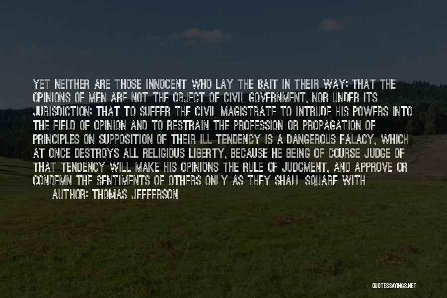 Thomas Jefferson Quotes: Yet Neither Are Those Innocent Who Lay The Bait In Their Way; That The Opinions Of Men Are Not The