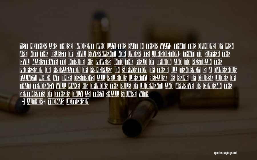 Thomas Jefferson Quotes: Yet Neither Are Those Innocent Who Lay The Bait In Their Way; That The Opinions Of Men Are Not The