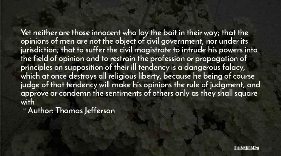 Thomas Jefferson Quotes: Yet Neither Are Those Innocent Who Lay The Bait In Their Way; That The Opinions Of Men Are Not The