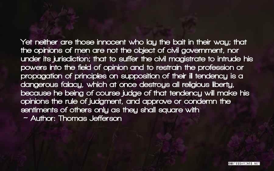 Thomas Jefferson Quotes: Yet Neither Are Those Innocent Who Lay The Bait In Their Way; That The Opinions Of Men Are Not The