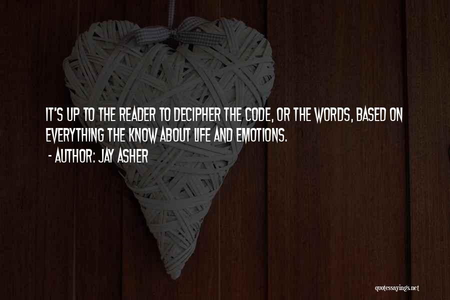 Jay Asher Quotes: It's Up To The Reader To Decipher The Code, Or The Words, Based On Everything The Know About Life And
