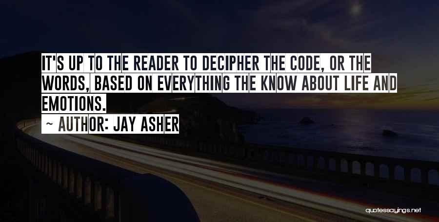 Jay Asher Quotes: It's Up To The Reader To Decipher The Code, Or The Words, Based On Everything The Know About Life And