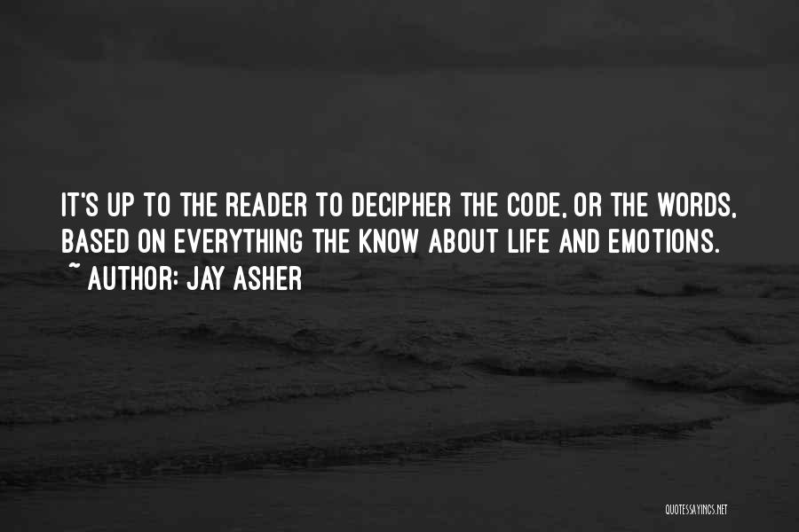 Jay Asher Quotes: It's Up To The Reader To Decipher The Code, Or The Words, Based On Everything The Know About Life And