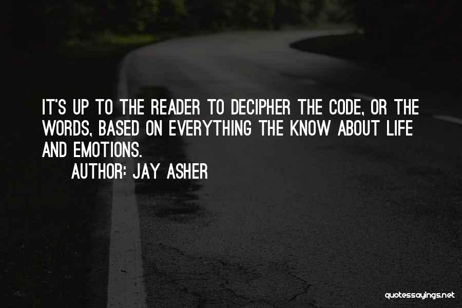 Jay Asher Quotes: It's Up To The Reader To Decipher The Code, Or The Words, Based On Everything The Know About Life And