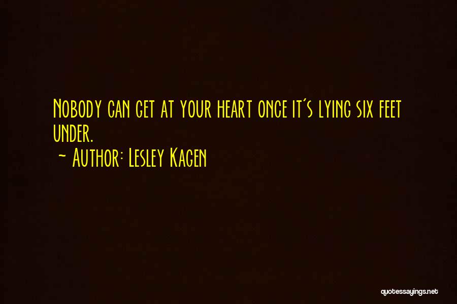 Lesley Kagen Quotes: Nobody Can Get At Your Heart Once It's Lying Six Feet Under.