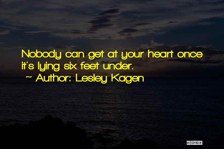 Lesley Kagen Quotes: Nobody Can Get At Your Heart Once It's Lying Six Feet Under.