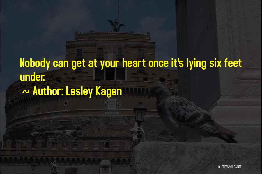 Lesley Kagen Quotes: Nobody Can Get At Your Heart Once It's Lying Six Feet Under.