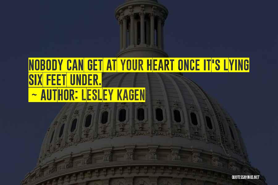 Lesley Kagen Quotes: Nobody Can Get At Your Heart Once It's Lying Six Feet Under.