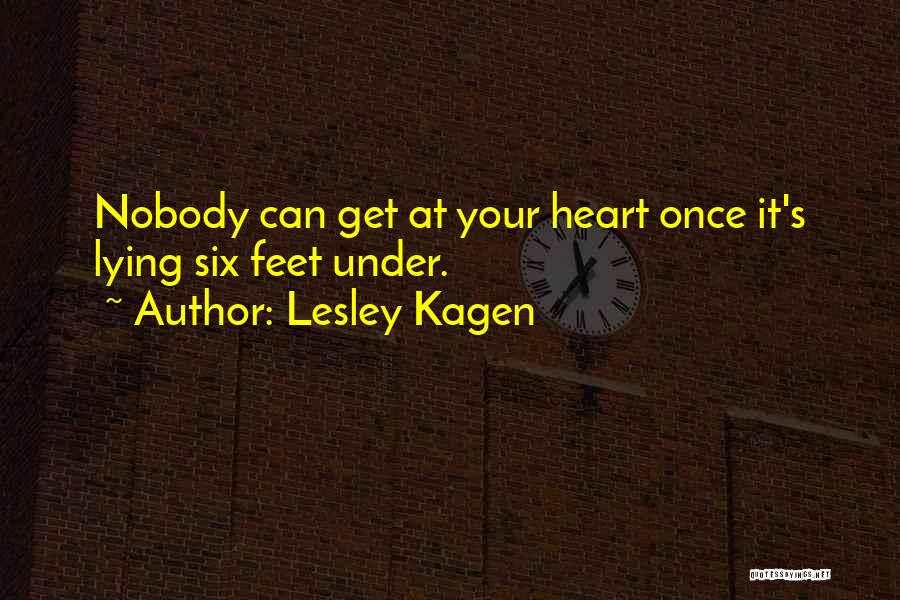 Lesley Kagen Quotes: Nobody Can Get At Your Heart Once It's Lying Six Feet Under.