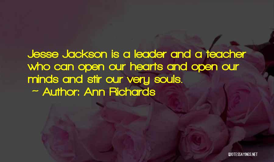 Ann Richards Quotes: Jesse Jackson Is A Leader And A Teacher Who Can Open Our Hearts And Open Our Minds And Stir Our