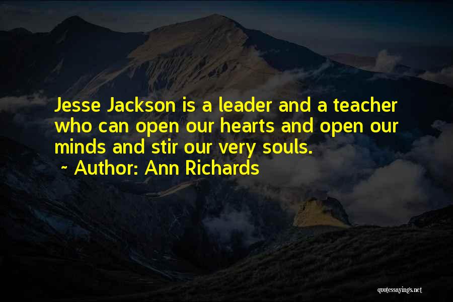 Ann Richards Quotes: Jesse Jackson Is A Leader And A Teacher Who Can Open Our Hearts And Open Our Minds And Stir Our