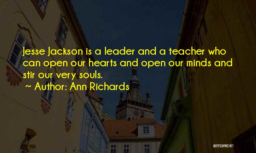 Ann Richards Quotes: Jesse Jackson Is A Leader And A Teacher Who Can Open Our Hearts And Open Our Minds And Stir Our