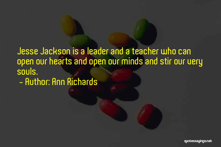 Ann Richards Quotes: Jesse Jackson Is A Leader And A Teacher Who Can Open Our Hearts And Open Our Minds And Stir Our