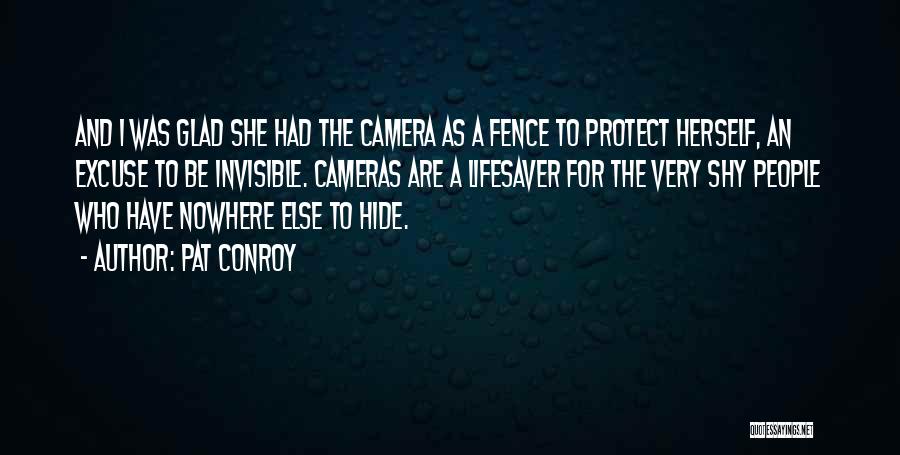 Pat Conroy Quotes: And I Was Glad She Had The Camera As A Fence To Protect Herself, An Excuse To Be Invisible. Cameras
