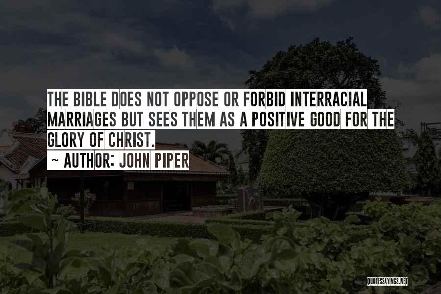 John Piper Quotes: The Bible Does Not Oppose Or Forbid Interracial Marriages But Sees Them As A Positive Good For The Glory Of