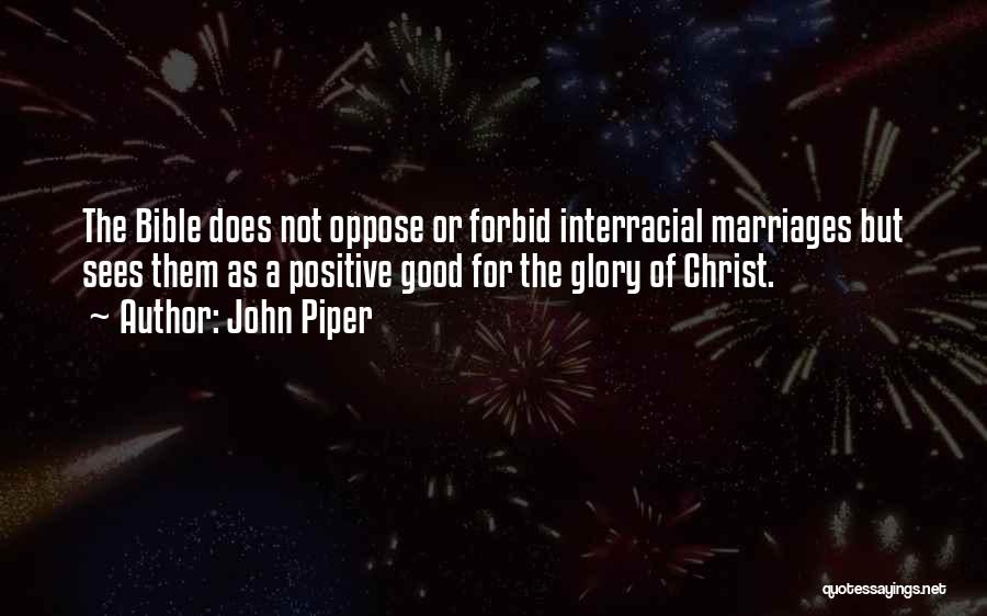 John Piper Quotes: The Bible Does Not Oppose Or Forbid Interracial Marriages But Sees Them As A Positive Good For The Glory Of