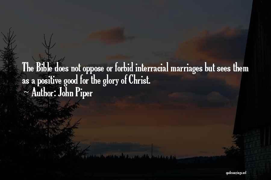 John Piper Quotes: The Bible Does Not Oppose Or Forbid Interracial Marriages But Sees Them As A Positive Good For The Glory Of