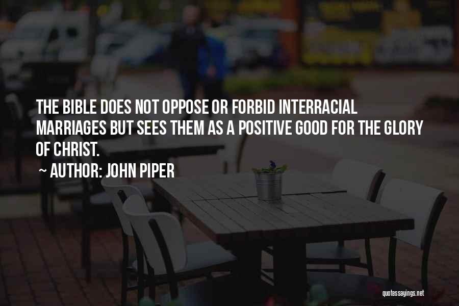 John Piper Quotes: The Bible Does Not Oppose Or Forbid Interracial Marriages But Sees Them As A Positive Good For The Glory Of