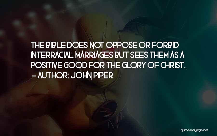 John Piper Quotes: The Bible Does Not Oppose Or Forbid Interracial Marriages But Sees Them As A Positive Good For The Glory Of