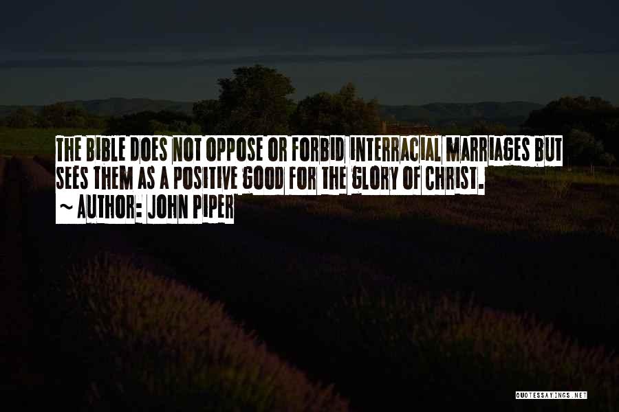 John Piper Quotes: The Bible Does Not Oppose Or Forbid Interracial Marriages But Sees Them As A Positive Good For The Glory Of