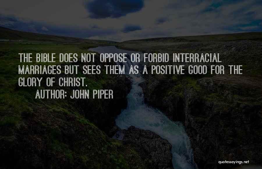 John Piper Quotes: The Bible Does Not Oppose Or Forbid Interracial Marriages But Sees Them As A Positive Good For The Glory Of