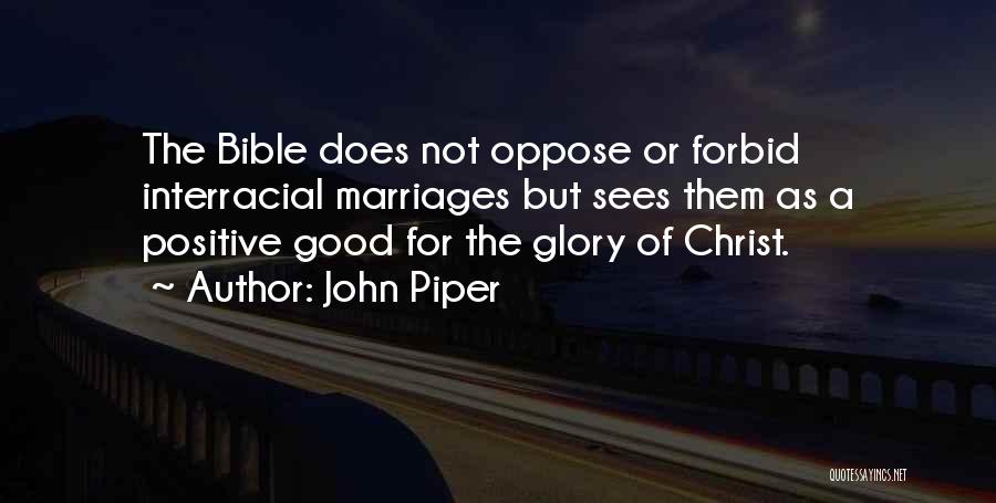 John Piper Quotes: The Bible Does Not Oppose Or Forbid Interracial Marriages But Sees Them As A Positive Good For The Glory Of