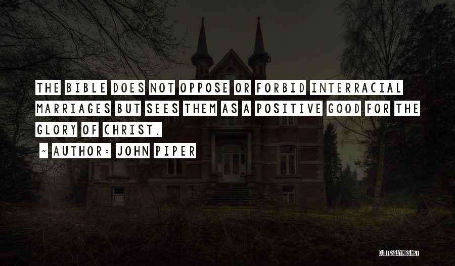 John Piper Quotes: The Bible Does Not Oppose Or Forbid Interracial Marriages But Sees Them As A Positive Good For The Glory Of
